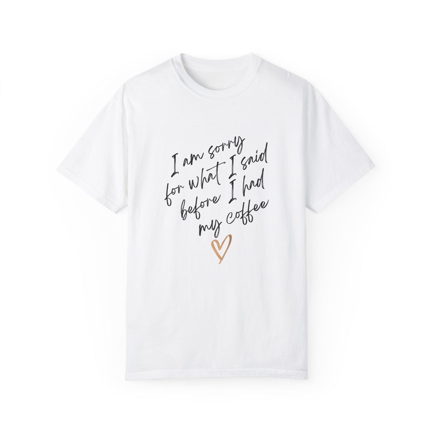 “I’m Sorry for what I said Before I had Coffee T-shirt